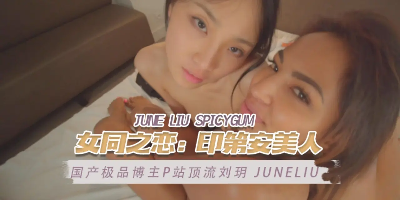 โปสเตอร์สำหรับ 国产极品博主P站顶流刘玥 juneliu（June Liu SpicyGum） 女同之恋：印第安美人 OFZYCB17